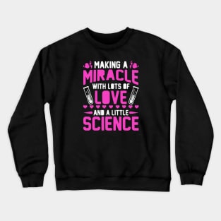 MAKING A MIRACLE WITH LOTS OF LOVE AND A LITTLE OF SCIENCE!Transfer Day IVF Flowers Crewneck Sweatshirt